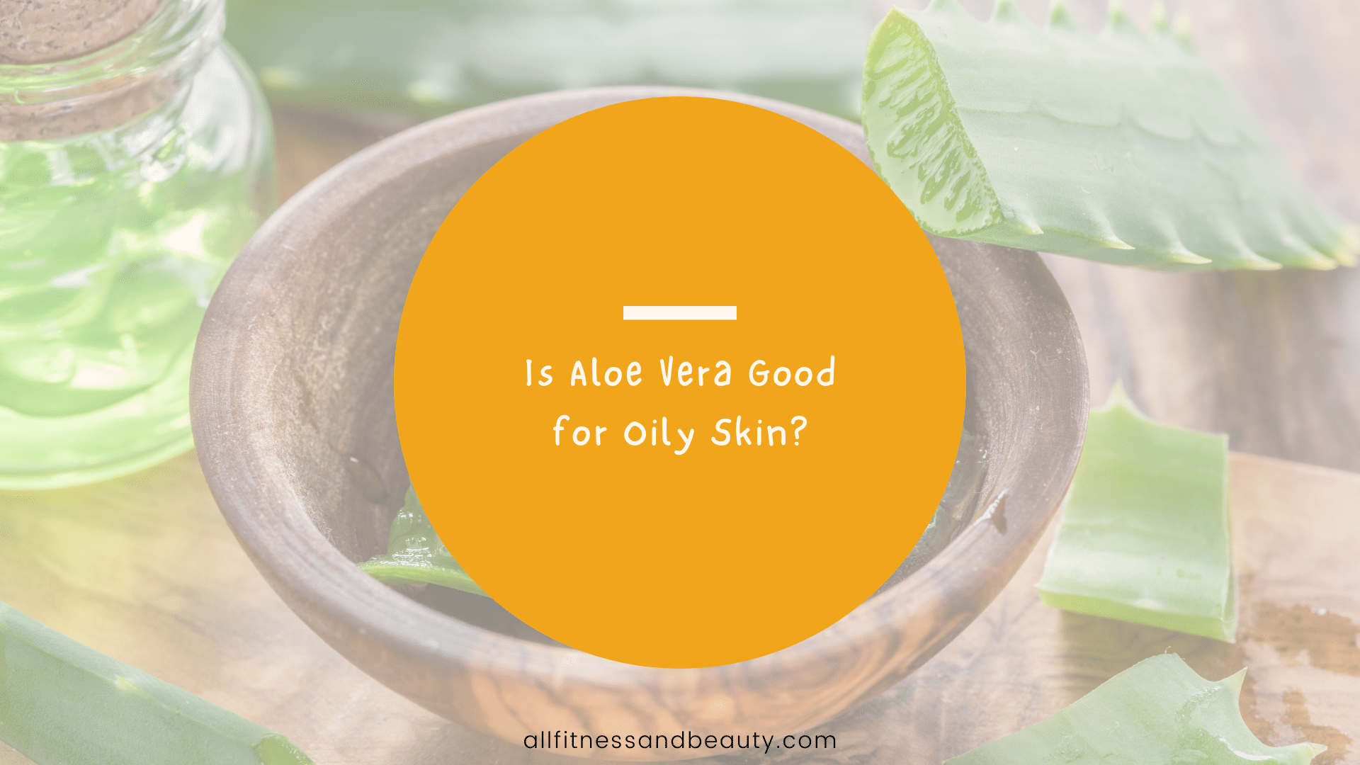 Is Aloe Vera Good for Oily Skin