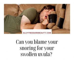 can snoring cause a swollen uvula