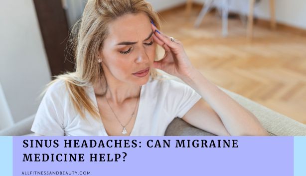 Will Migraine Medicine Help with Sinus Headaches featured