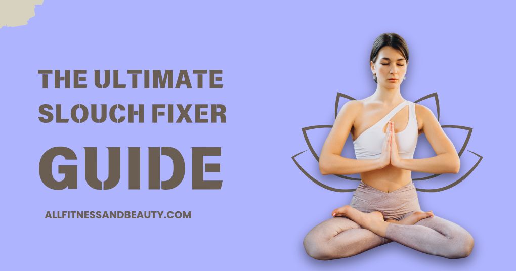 slouch fixer ultimate guide